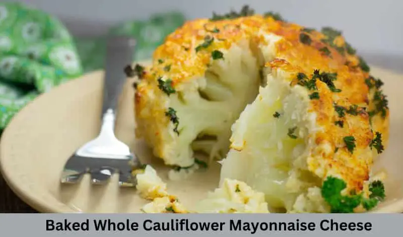 Baked Whole Cauliflower Mayonnaise Cheese Recipe