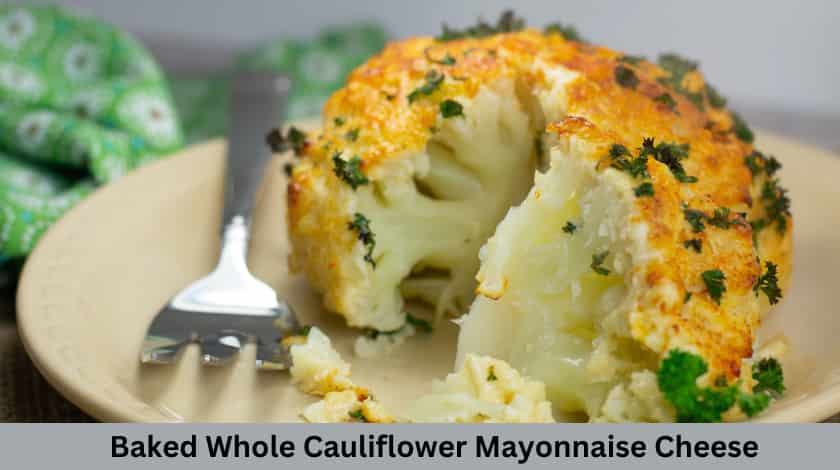 Baked Whole Cauliflower Mayonnaise Cheese Recipe - British Recipes Book