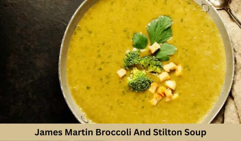 James Martin Broccoli And Stilton Soup Recipe